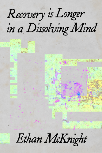 Recovery is Longer in a Dissolving Mind, by Ethan McKnight-Print Books-Bottlecap Press