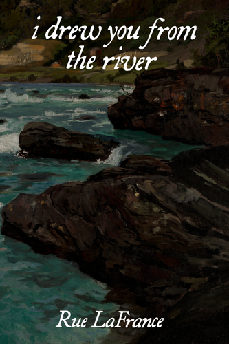 i drew you from the river, by Rue LaFrance-Print Books-Bottlecap Press