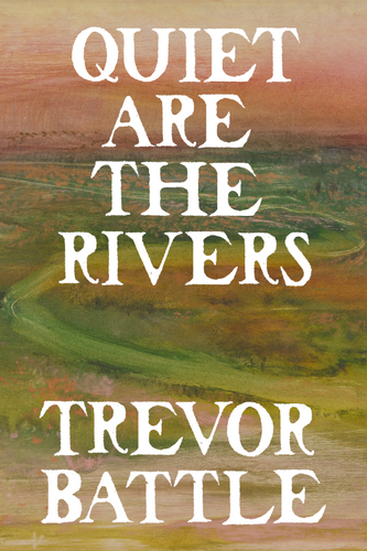 Quiet are the Rivers, by Trevor Battle-Print Books-Bottlecap Press