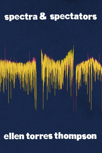 spectra & spectators, by ellen torres thompson-Print Books-Bottlecap Press
