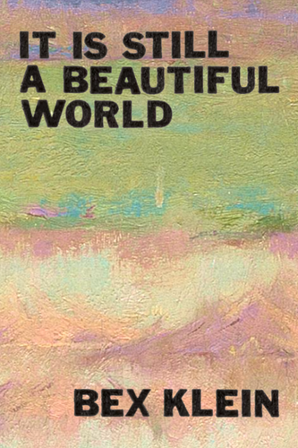 It Is Still a Beautiful World, by Bex Klein-Print Books-Bottlecap Press