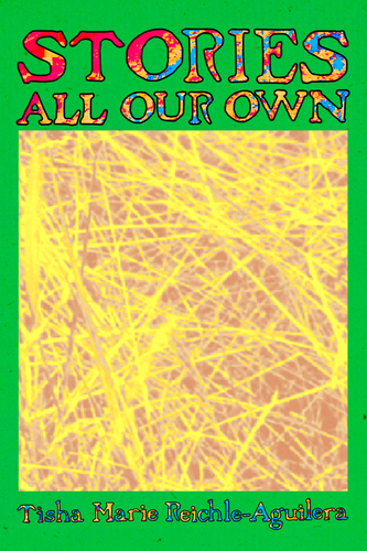 STORIES ALL OUR OWN, by Tisha Marie Reichle-Aguilera-Print Books-Bottlecap Press