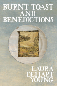 Burnt Toast and Benedictions, by Laura DeHart Young Laura DeHart Young