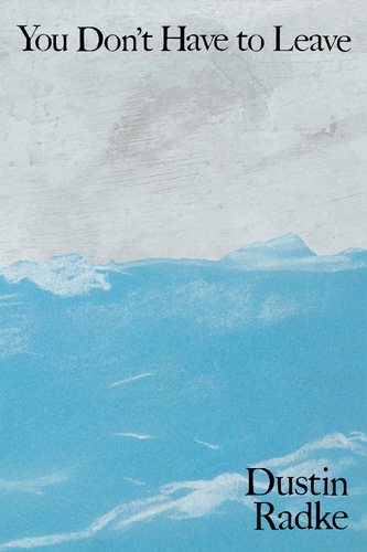 You Don't Have to Leave, by Dustin Radke-Print Books-Bottlecap Press