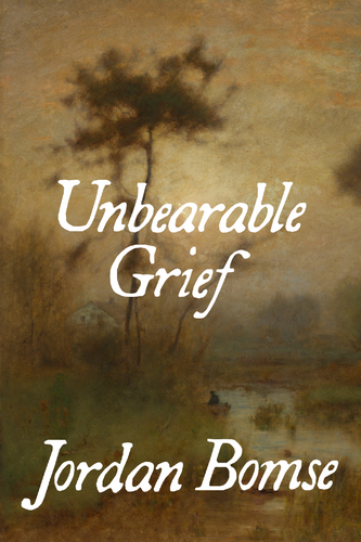 Unbearable Grief, by Jordan Bomse-Print Books-Bottlecap Press