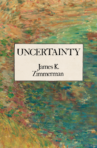 Uncertainty, by James K. Zimmerman - Bottlecap Press