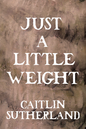 Just a Little Weight, by Caitlin Sutherland-Print Books-Bottlecap Press