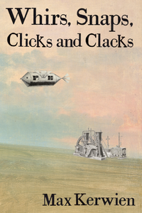 Whirs, Snaps, Clicks and Clacks, by Max Kerwien-Print Books-Bottlecap Press