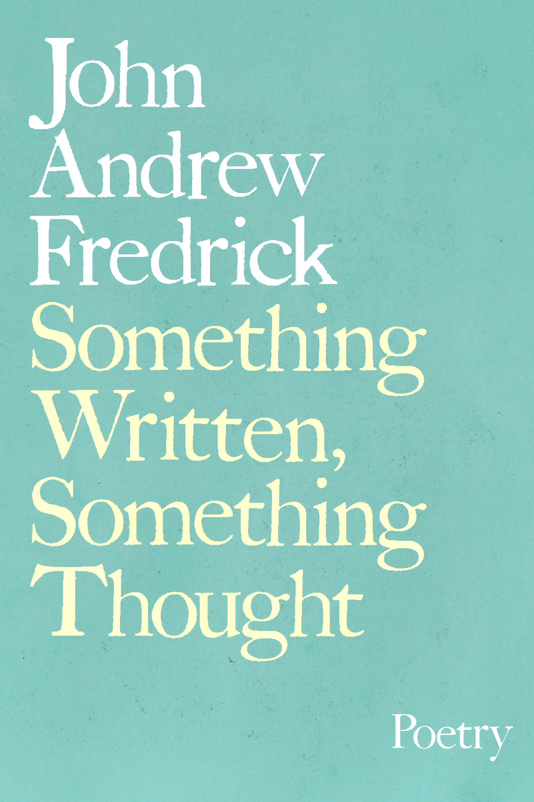 Something Written, Something Thought, by John Andrew Fredrick-Print Books-Bottlecap Press