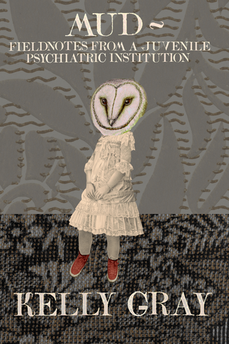 MUD~ Fieldnotes from a Juvenile Psychiatric Institution, by Kelly Gray-Print Books-Bottlecap Press
