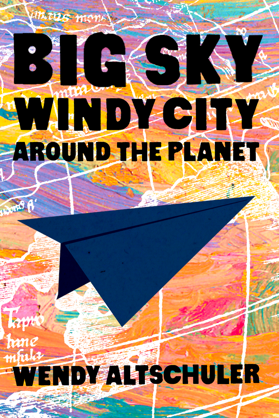 Big Sky, Windy City, Around the Planet, by Wendy Altschuler-Print Books-Bottlecap Press
