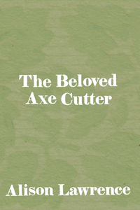 The Beloved Axe Cutter, by Alison Lawrence-Print Books-Bottlecap Press