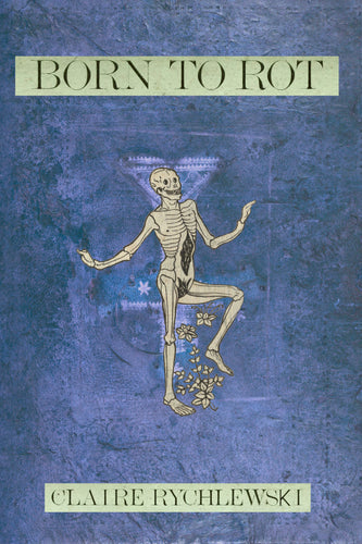 Born to Rot, by Claire Rychlewski-Print Books-Bottlecap Press