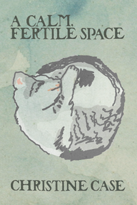 A Calm, Fertile Space, by Christine Case-Print Books-Bottlecap Press