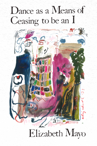 Dance as a Means of Ceasing to be an I, by Elizabeth Mayo-Print Books-Bottlecap Press