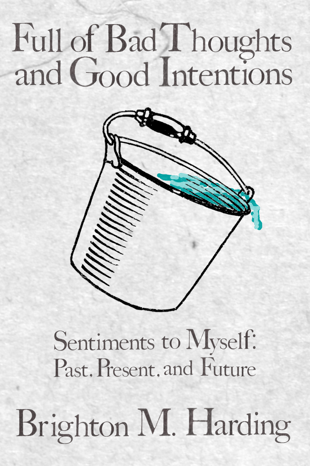 Full of Bad Thoughts and Good Intentions: Sentiments to Myself: Past, Present, and Future, by Brighton M. Harding-Print Books-Bottlecap Press