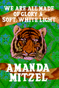 We Are All Made of Glory & Soft, White Light, by Amanda Mitzel-Print Books-Bottlecap Press