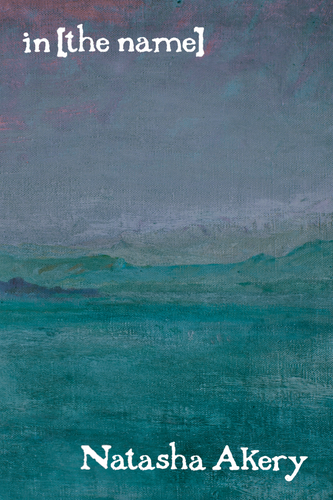 in [the name], by Natasha Akery-Print Books-Bottlecap Press