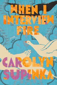 When I interview fire, by Carolyn Supinka-Print Books-Bottlecap Press