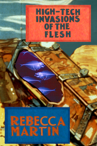 High-Tech Invasions of the Flesh, by Rebecca Martin-Print Books-Bottlecap Press