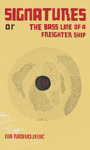 Signatures or The Bass Line of a Freighter Ship, by Iva Radivojević-Print Books-Bottlecap Press
