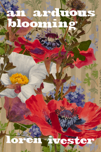 An Arduous Blooming, by Loren Ivester-Print Books-Bottlecap Press