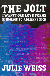 The Jolt: Twenty-One Love Poems in Homage to Adrienne Rich, by Julie Weiss-Print Books-Bottlecap Press
