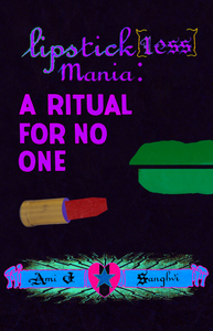 Lipstick[less] Mania: A Ritual For No One, by Ami J. Sanghvi-Print Books-Bottlecap Press