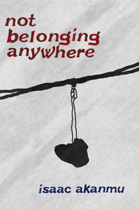 not belonging anywhere, by Isaac Akanmu-Print Books-Bottlecap Press