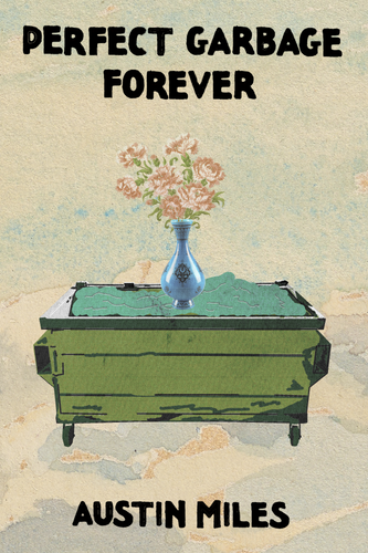 Perfect Garbage Forever, by Austin Miles-Print Books-Bottlecap Press