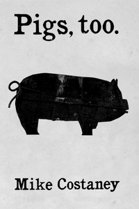 Pigs, too., by Mike Costaney-Print Books-Bottlecap Press