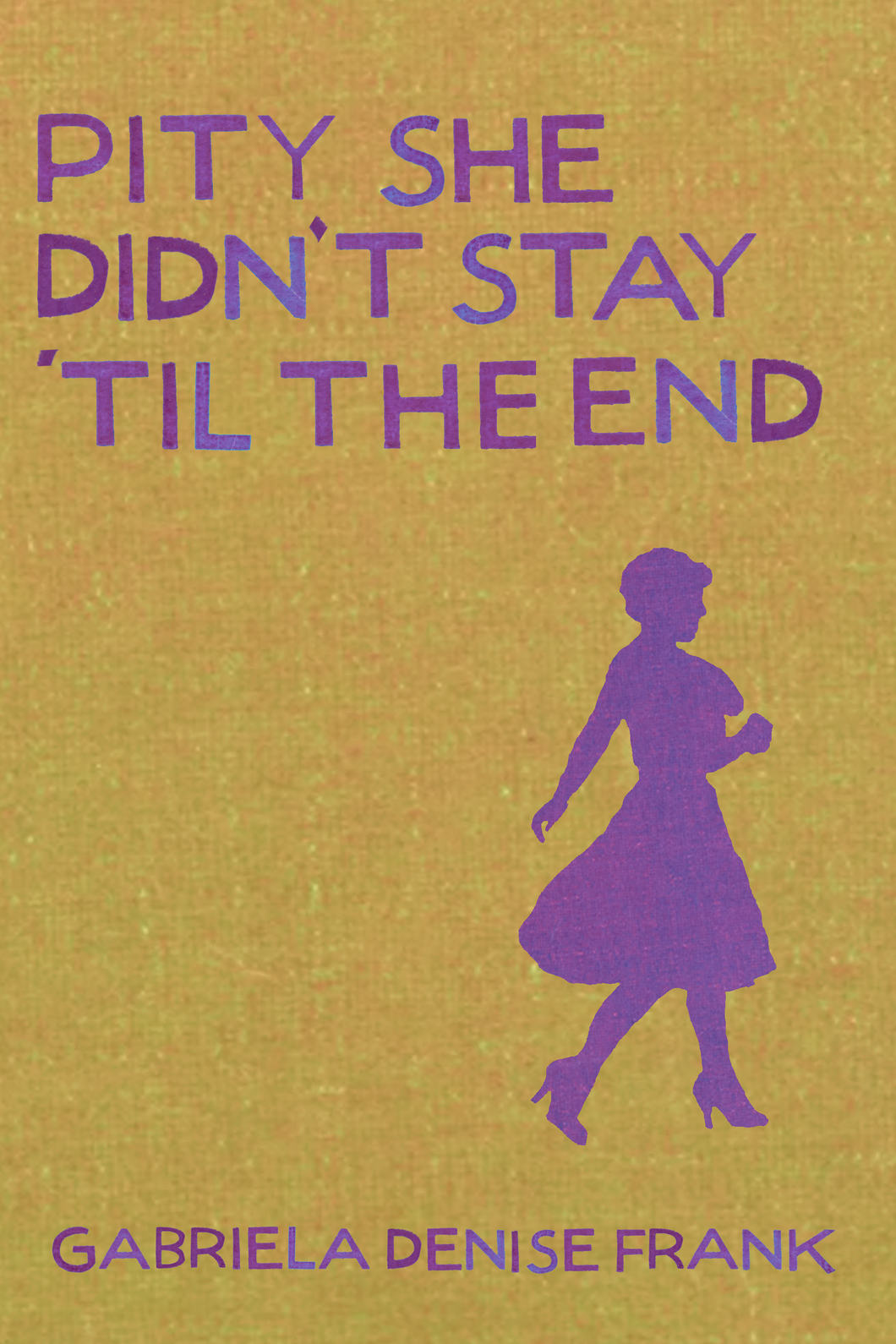 Pity She Didn't Stay 'Til the End, by Gabriela Denise Frank-Print Books-Bottlecap Press