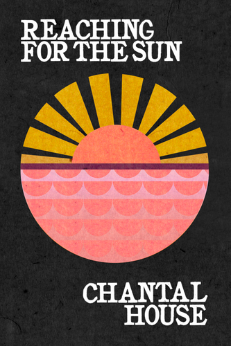 Reaching For The Sun, by Chantal House-Print Books-Bottlecap Press