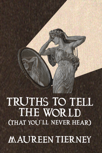 Truths to Tell the World (That You'll Never Hear), by Maureen Tierney-Print Books-Bottlecap Press