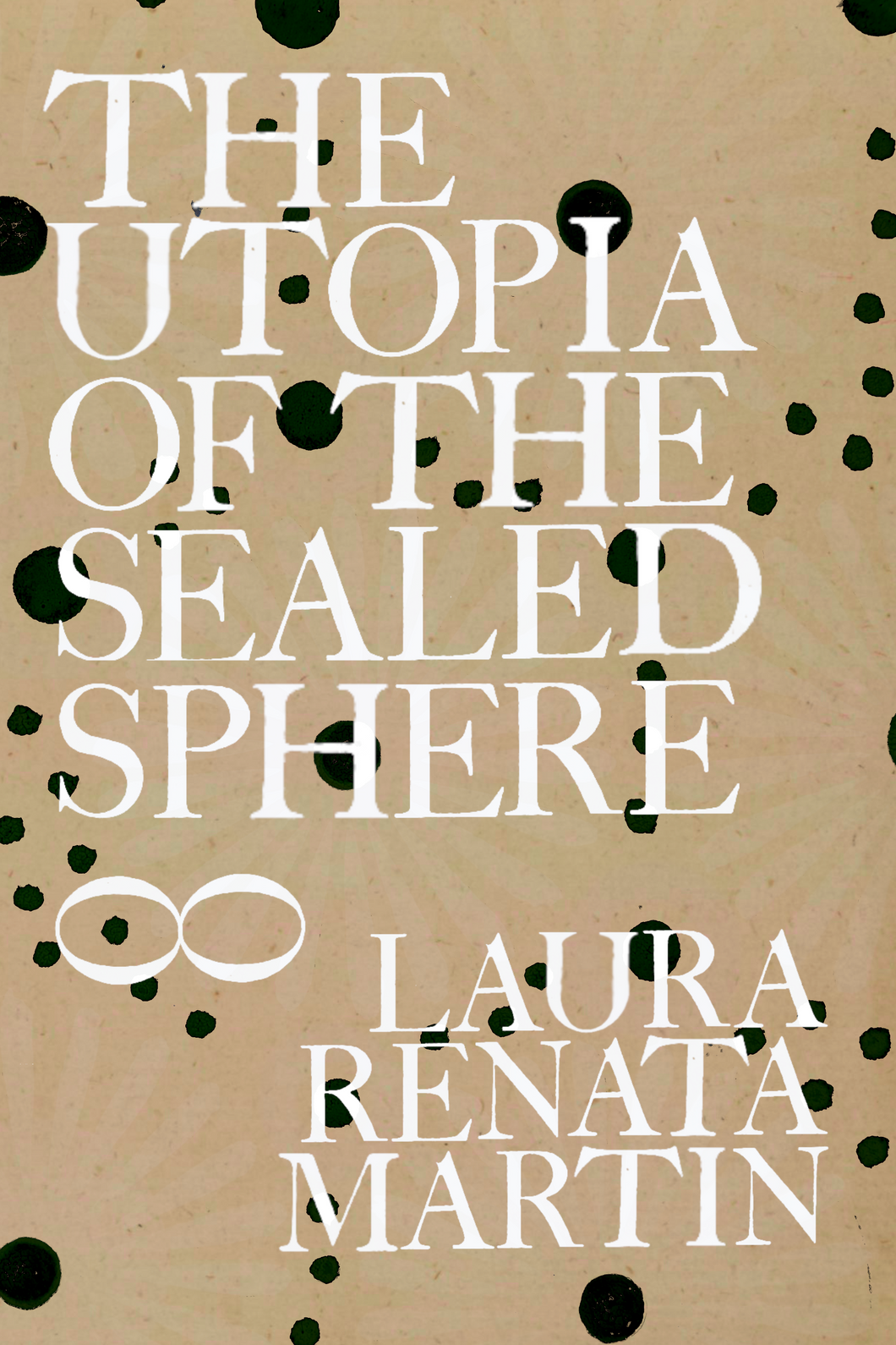 The Utopia of the Sealed Sphere, by Laura Renata Martin-Print Books-Bottlecap Press