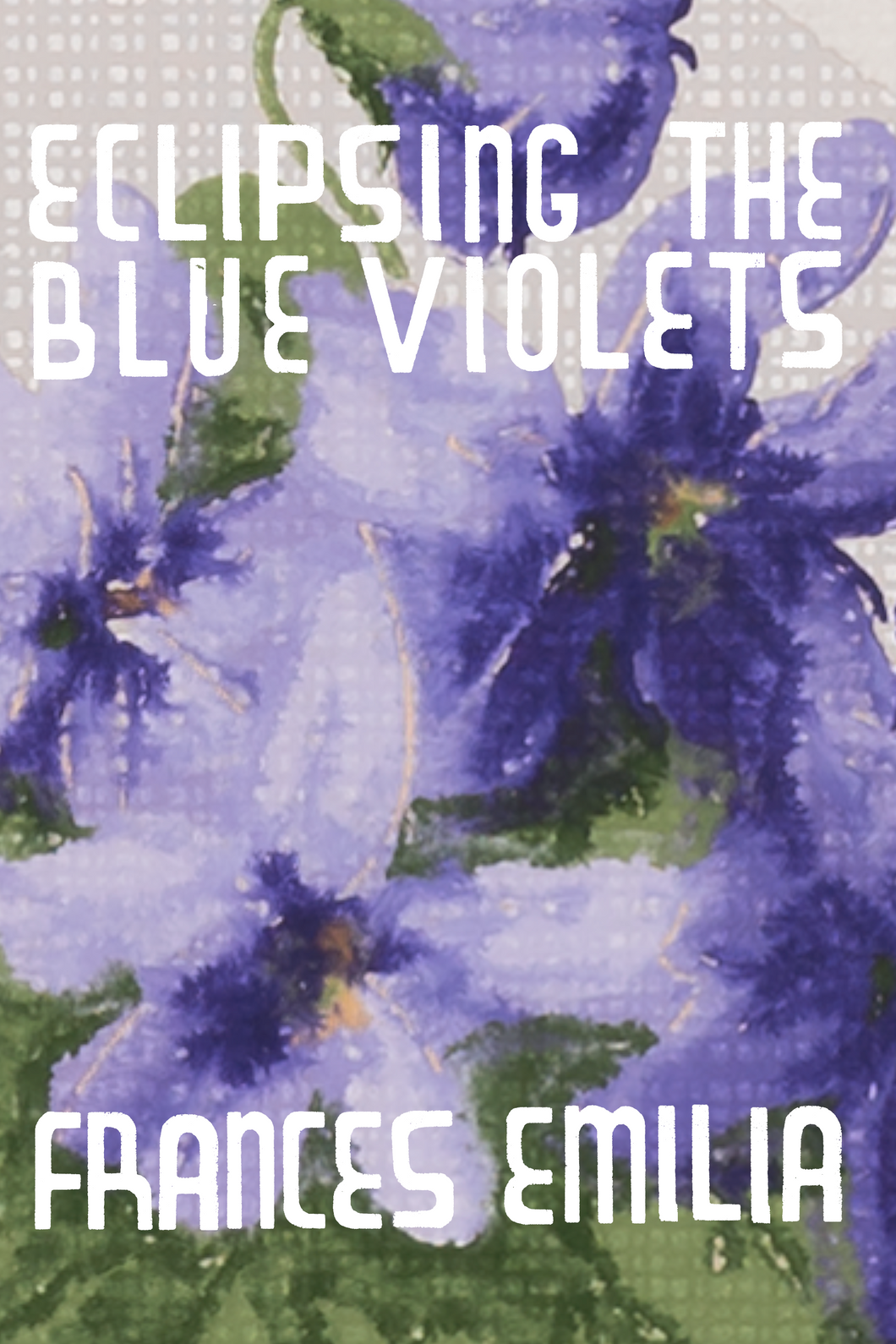 Eclipsing the Blue Violets, by Frances Emilia-Print Books-Bottlecap Press